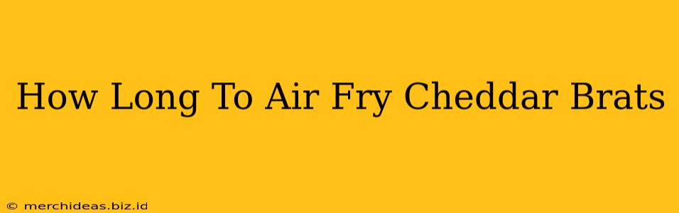 How Long To Air Fry Cheddar Brats