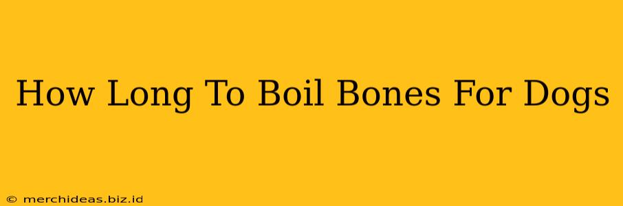 How Long To Boil Bones For Dogs