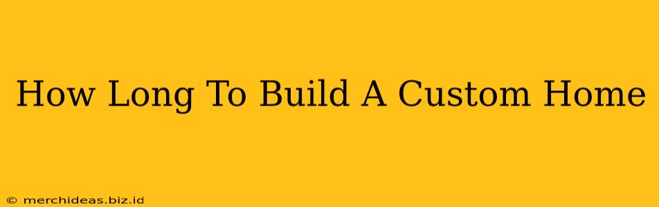 How Long To Build A Custom Home