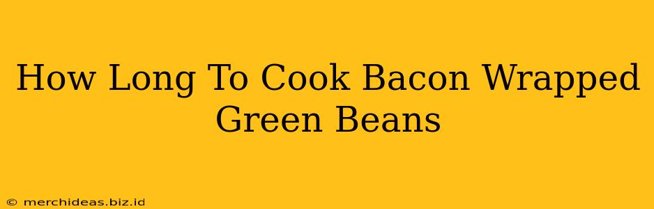 How Long To Cook Bacon Wrapped Green Beans