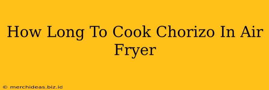 How Long To Cook Chorizo In Air Fryer