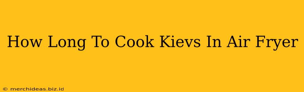 How Long To Cook Kievs In Air Fryer