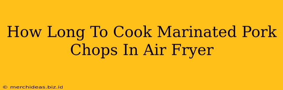 How Long To Cook Marinated Pork Chops In Air Fryer