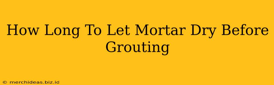 How Long To Let Mortar Dry Before Grouting