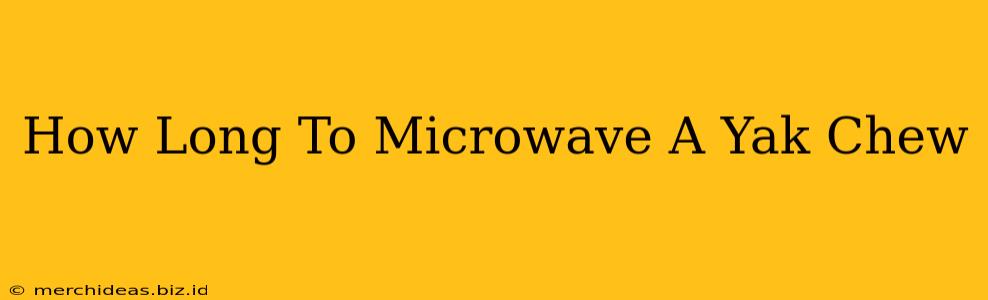 How Long To Microwave A Yak Chew