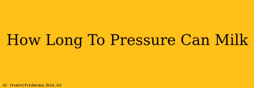 How Long To Pressure Can Milk