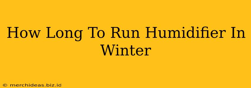 How Long To Run Humidifier In Winter
