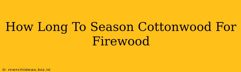 How Long To Season Cottonwood For Firewood