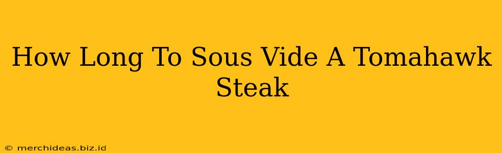 How Long To Sous Vide A Tomahawk Steak