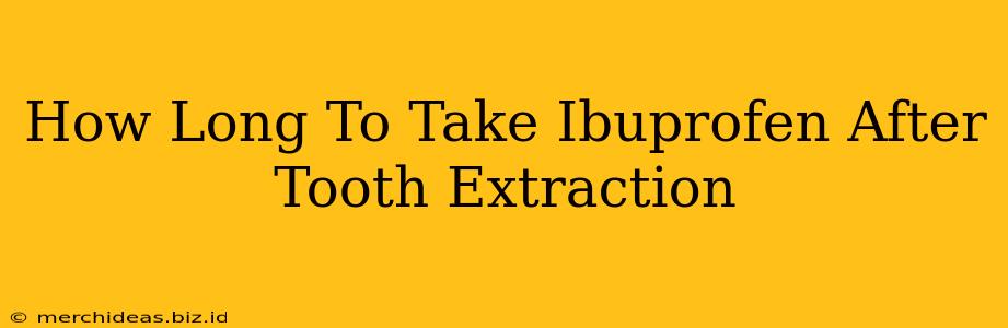 How Long To Take Ibuprofen After Tooth Extraction