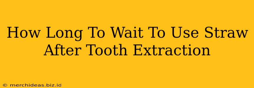 How Long To Wait To Use Straw After Tooth Extraction