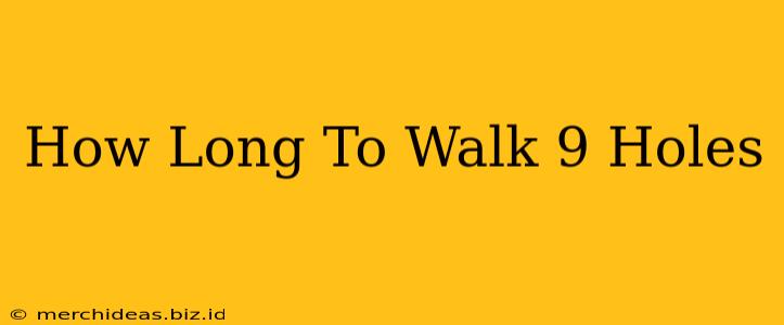 How Long To Walk 9 Holes