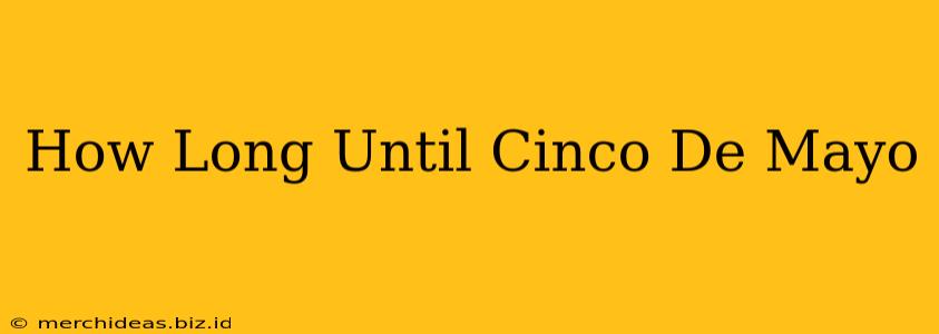 How Long Until Cinco De Mayo