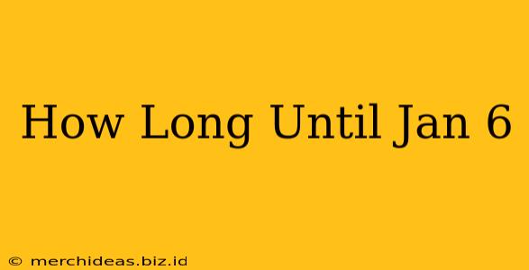 How Long Until Jan 6
