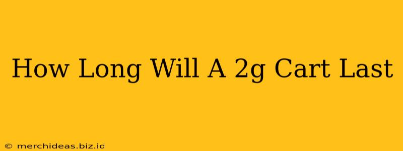 How Long Will A 2g Cart Last