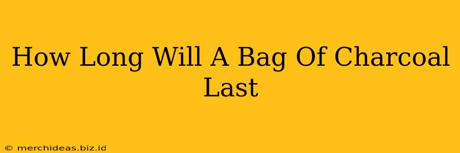 How Long Will A Bag Of Charcoal Last