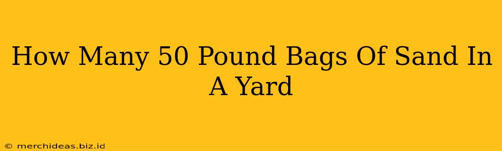 How Many 50 Pound Bags Of Sand In A Yard