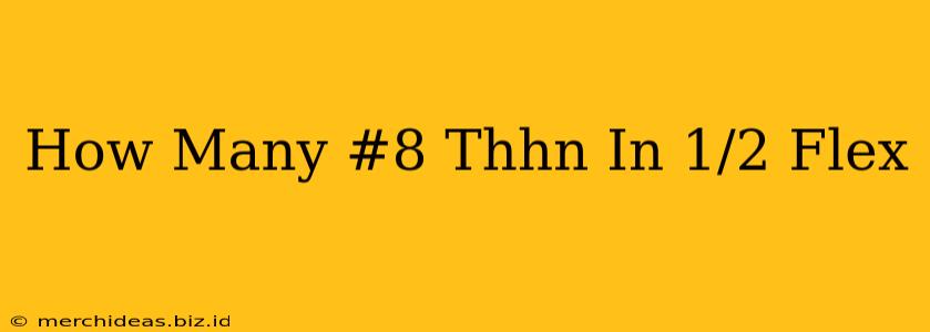 How Many #8 Thhn In 1/2 Flex