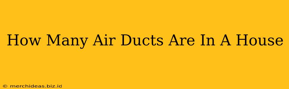 How Many Air Ducts Are In A House