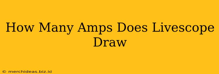 How Many Amps Does Livescope Draw