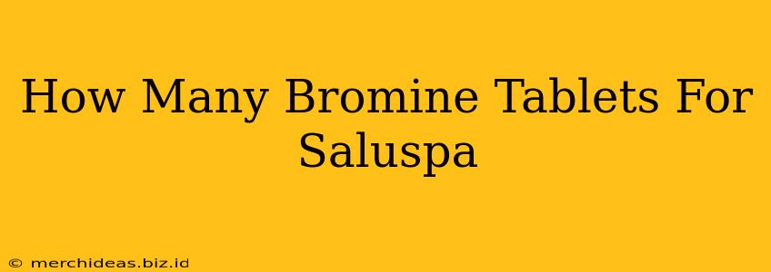 How Many Bromine Tablets For Saluspa