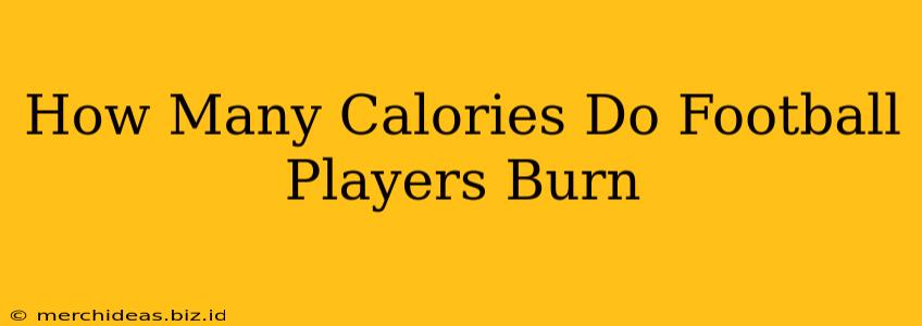 How Many Calories Do Football Players Burn