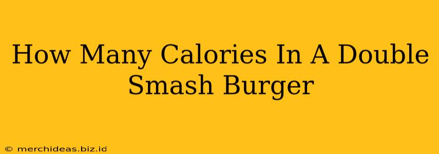 How Many Calories In A Double Smash Burger