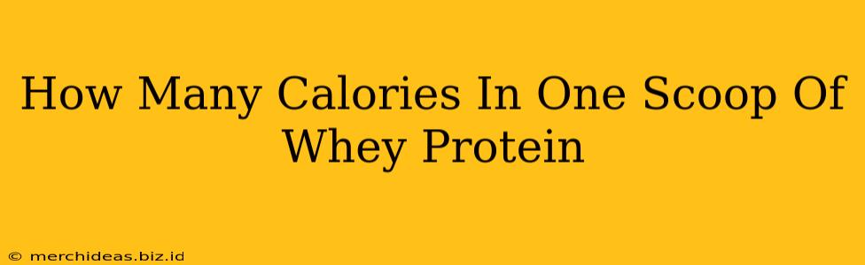 How Many Calories In One Scoop Of Whey Protein