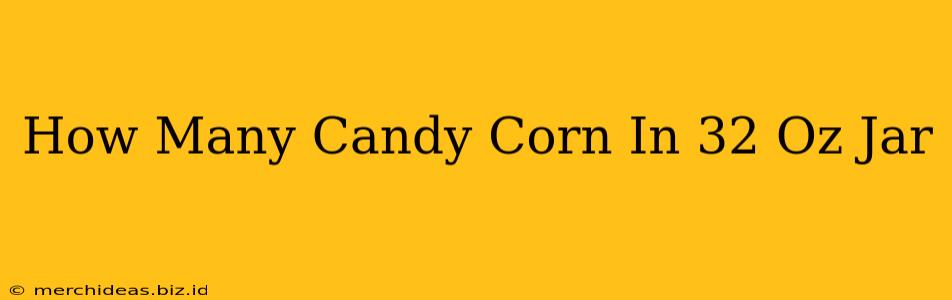 How Many Candy Corn In 32 Oz Jar