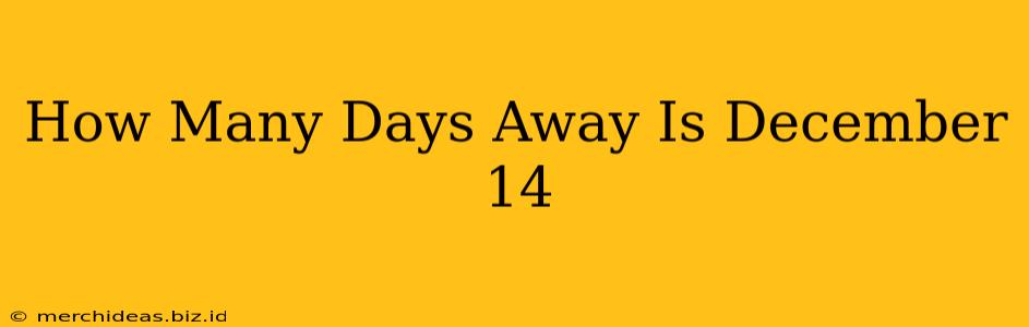 How Many Days Away Is December 14