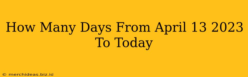 How Many Days From April 13 2023 To Today