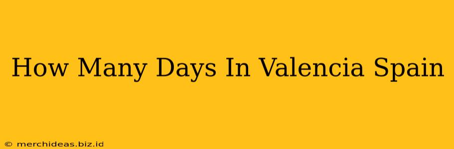 How Many Days In Valencia Spain