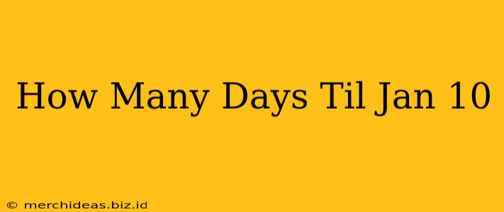 How Many Days Til Jan 10