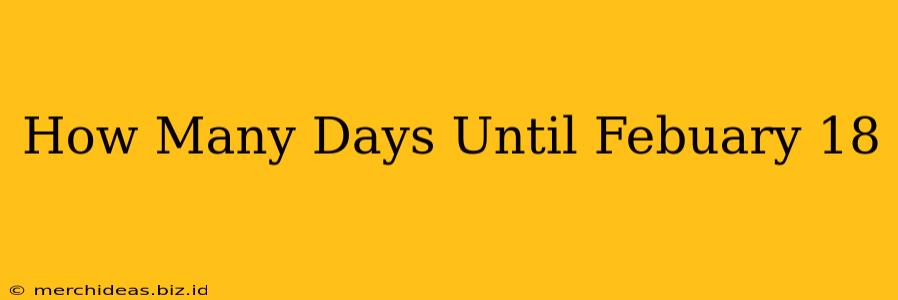 How Many Days Until Febuary 18