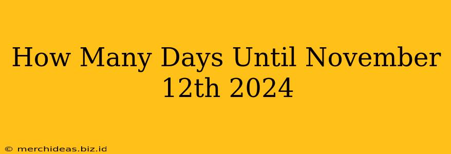 How Many Days Until November 12th 2024