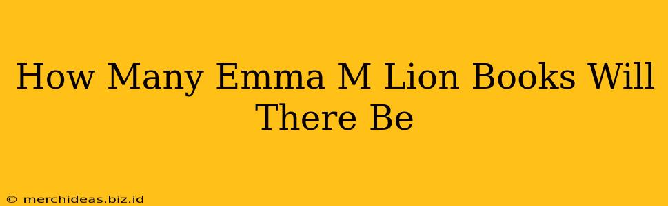 How Many Emma M Lion Books Will There Be