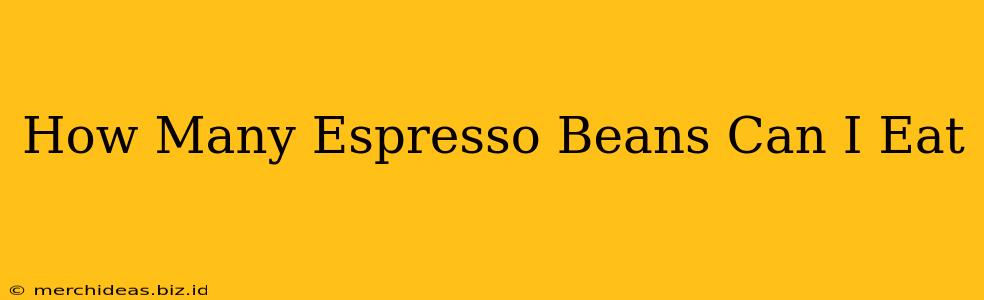 How Many Espresso Beans Can I Eat
