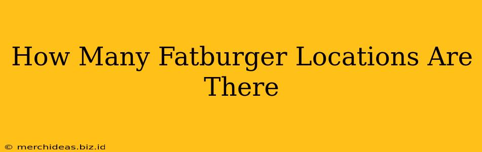 How Many Fatburger Locations Are There