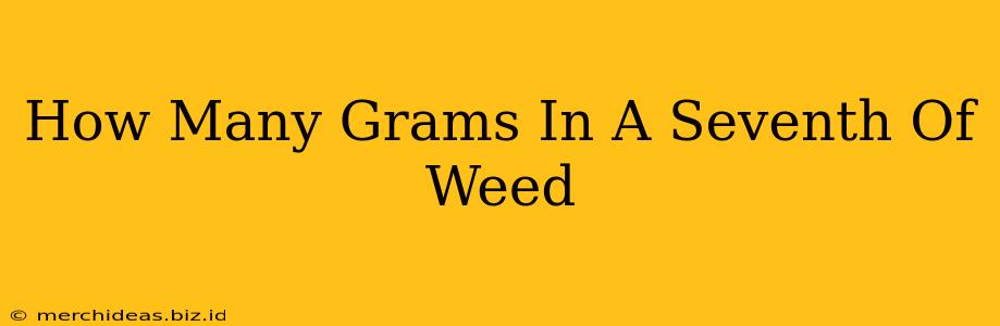 How Many Grams In A Seventh Of Weed