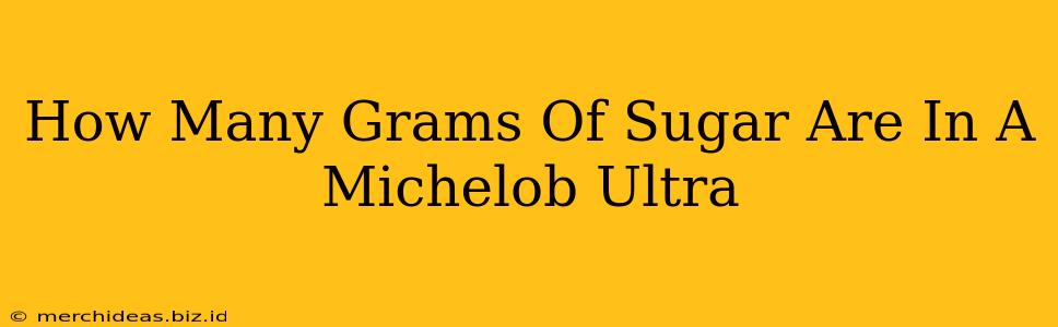 How Many Grams Of Sugar Are In A Michelob Ultra