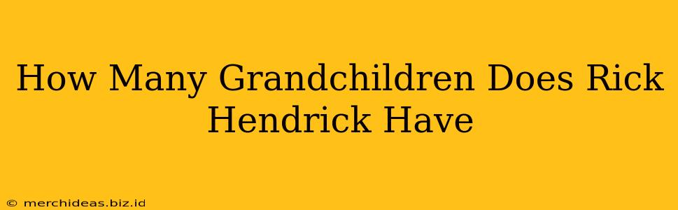 How Many Grandchildren Does Rick Hendrick Have