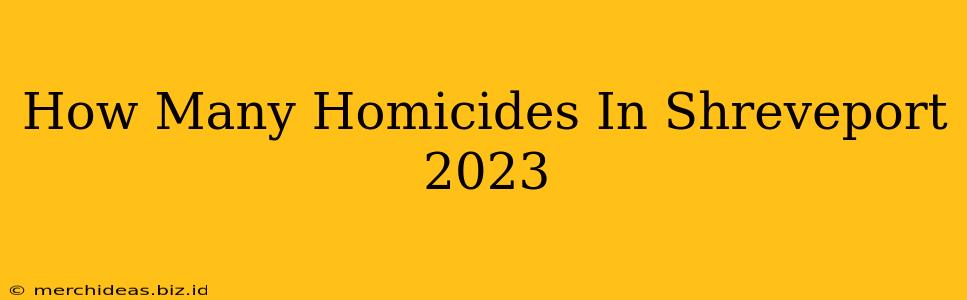 How Many Homicides In Shreveport 2023