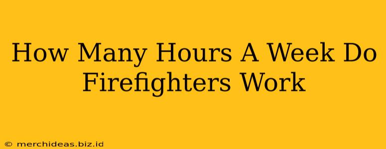 How Many Hours A Week Do Firefighters Work