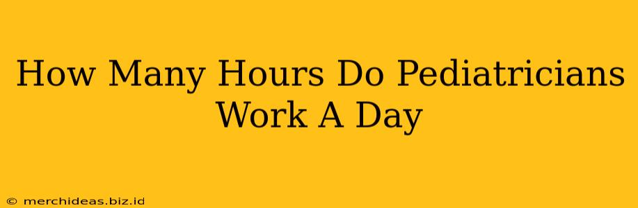 How Many Hours Do Pediatricians Work A Day