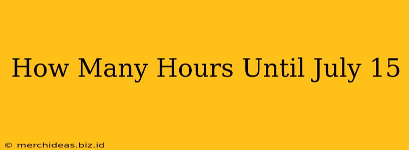 How Many Hours Until July 15