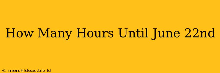 How Many Hours Until June 22nd