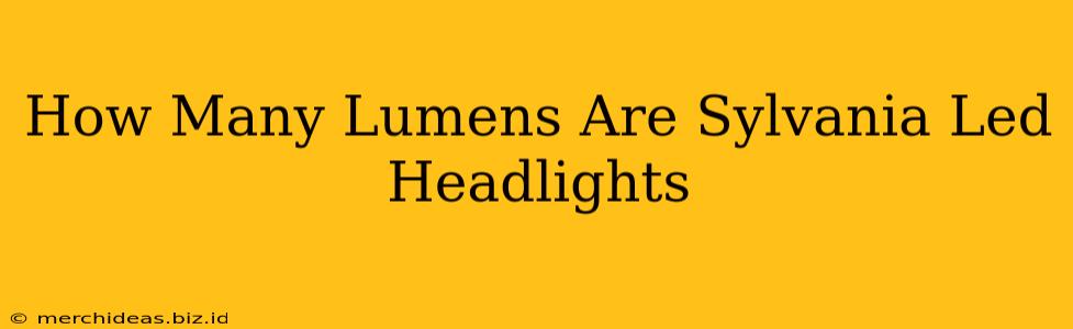 How Many Lumens Are Sylvania Led Headlights