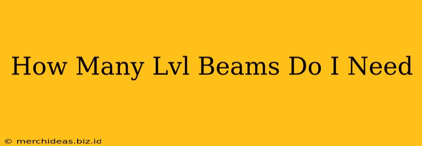 How Many Lvl Beams Do I Need