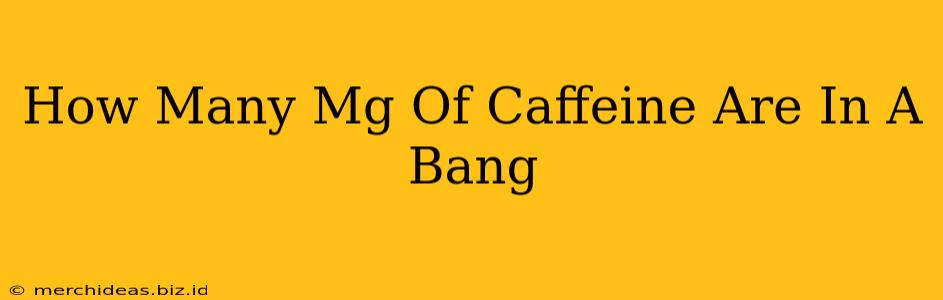 How Many Mg Of Caffeine Are In A Bang