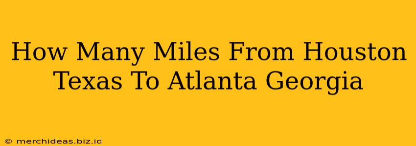 How Many Miles From Houston Texas To Atlanta Georgia